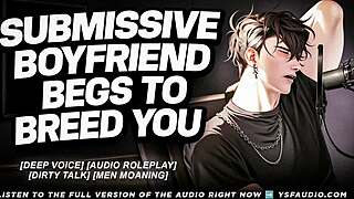 submissive boyfriend begs hard to breed your pussy deep voice!